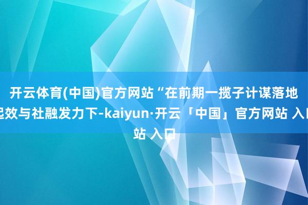 开云体育(中国)官方网站　　“在前期一揽子计谋落地起效与社融发力下-kaiyun·开云「中国」官方网站 入口